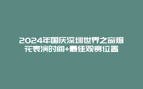 2024年国庆深圳世界之窗烟花表演时间+最佳观赏位置