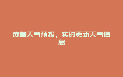 赤壁天气预报，实时更新天气信息