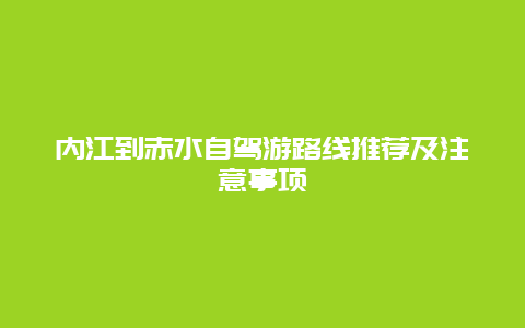 内江到赤水自驾游路线推荐及注意事项