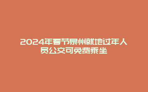 2024年春节泉州就地过年人员公交可免费乘坐