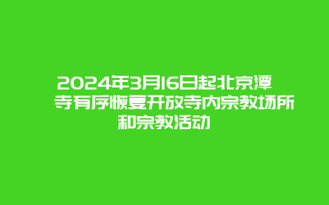 2024年3月16日起北京潭柘寺有序恢复开放寺内宗教场所和宗教活动