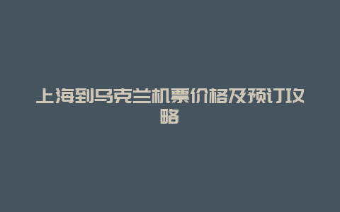 上海到乌克兰机票价格及预订攻略