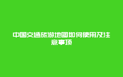 中国交通旅游地图如何使用及注意事项