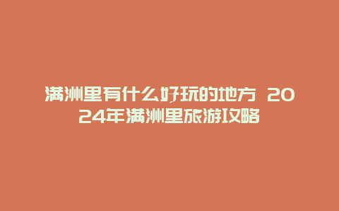 满洲里有什么好玩的地方 2024年满洲里旅游攻略