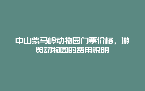 中山紫马岭动物园门票价格，游览动物园的费用说明