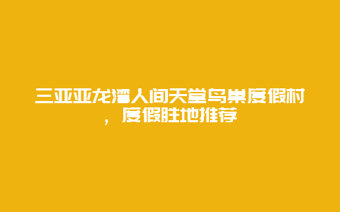 三亚亚龙湾人间天堂鸟巢度假村，度假胜地推荐