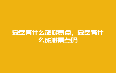 安岳有什么旅游景点，安岳有什么旅游景点吗