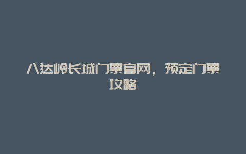 八达岭长城门票官网，预定门票攻略