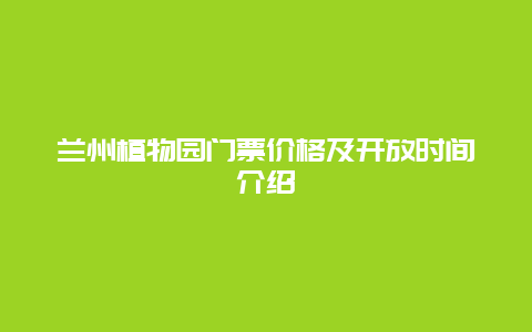 兰州植物园门票价格及开放时间介绍