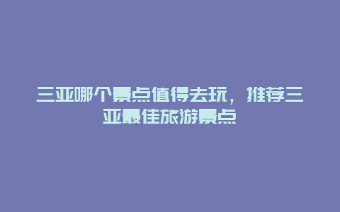 三亚哪个景点值得去玩，推荐三亚最佳旅游景点