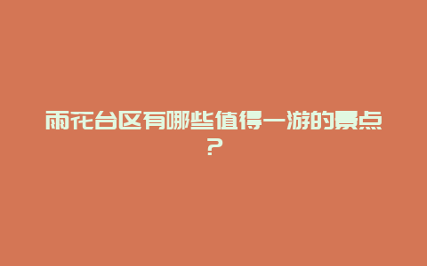 雨花台区有哪些值得一游的景点？