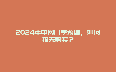 2024年中网门票预售，如何抢先购买？