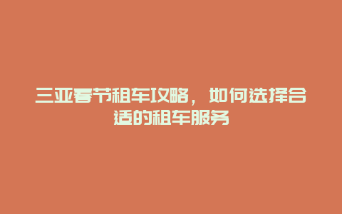 三亚春节租车攻略，如何选择合适的租车服务