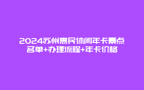 2024苏州惠民休闲年卡景点名单+办理流程+年卡价格