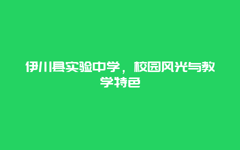 伊川县实验中学，校园风光与教学特色