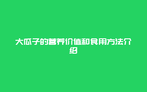 大瓜子的营养价值和食用方法介绍