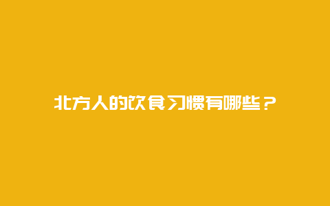 北方人的饮食习惯有哪些？