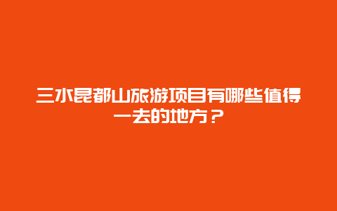 三水昆都山旅游项目有哪些值得一去的地方？