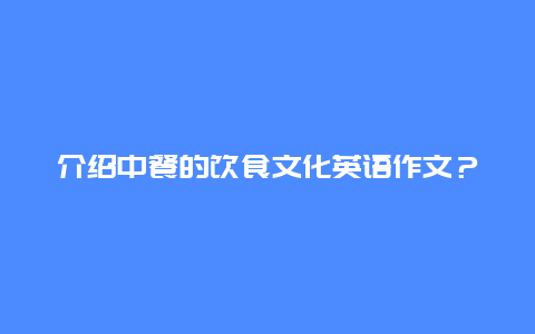 介绍中餐的饮食文化英语作文？