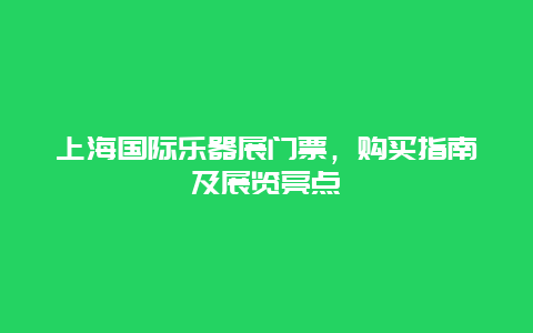 上海国际乐器展门票，购买指南及展览亮点