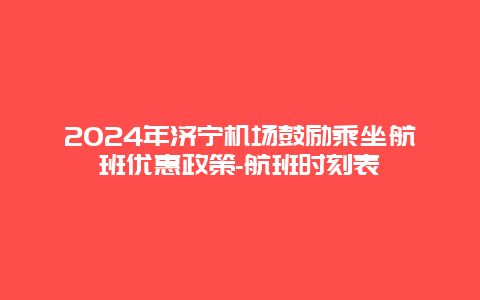 2024年济宁机场鼓励乘坐航班优惠政策-航班时刻表