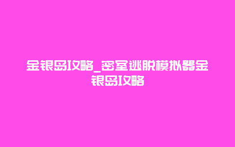 金银岛攻略_密室逃脱模拟器金银岛攻略