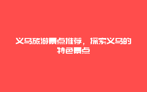 义乌旅游景点推荐，探索义乌的特色景点