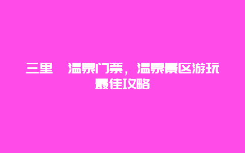 三里畈温泉门票，温泉景区游玩最佳攻略