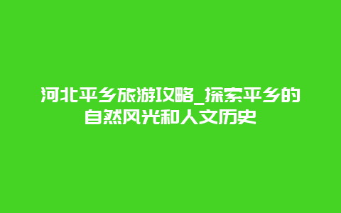 河北平乡旅游攻略_探索平乡的自然风光和人文历史