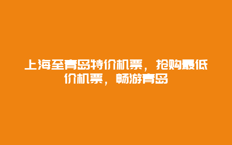 上海至青岛特价机票，抢购最低价机票，畅游青岛