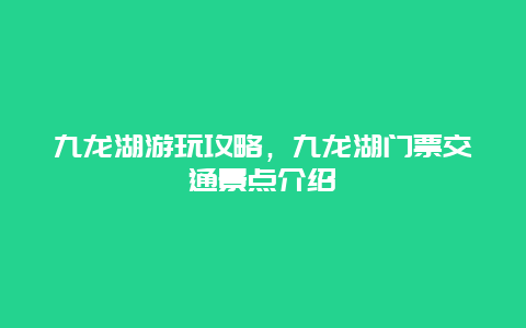 九龙湖游玩攻略，九龙湖门票交通景点介绍