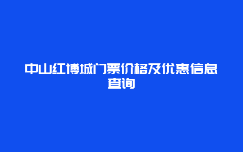 中山红博城门票价格及优惠信息查询