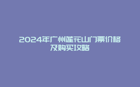 2024年广州莲花山门票价格及购买攻略