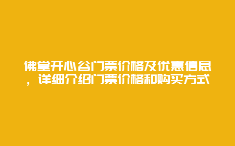 佛堂开心谷门票价格及优惠信息，详细介绍门票价格和购买方式