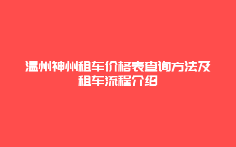 温州神州租车价格表查询方法及租车流程介绍