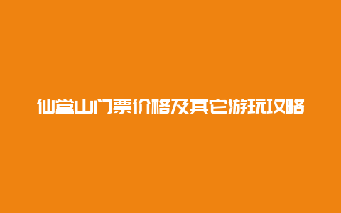 仙堂山门票价格及其它游玩攻略