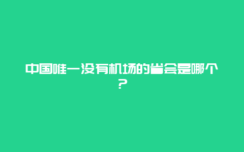 中国唯一没有机场的省会是哪个？