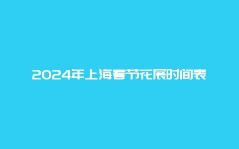 2024年上海春节花展时间表