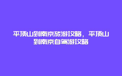 平顶山到南京旅游攻略，平顶山到南京自驾游攻略