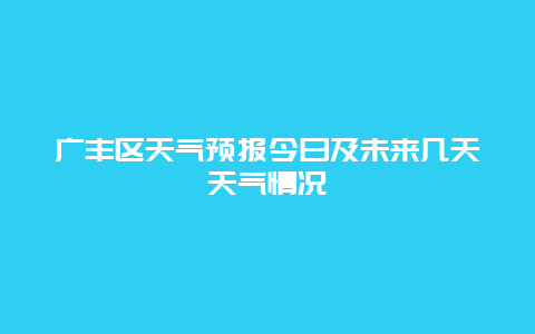 广丰区天气预报今日及未来几天天气情况