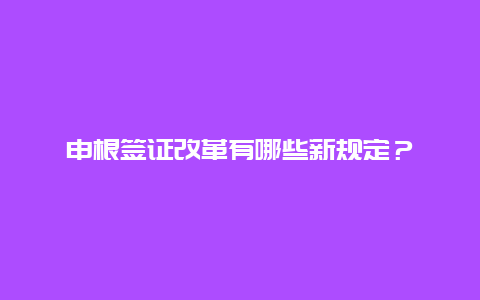 申根签证改革有哪些新规定？