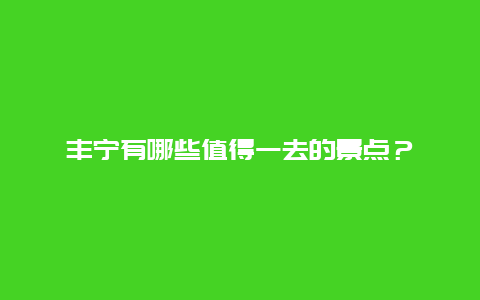 丰宁有哪些值得一去的景点？