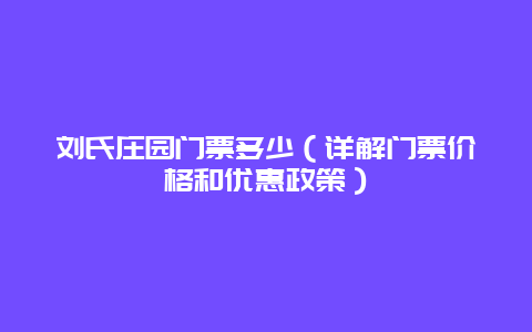 刘氏庄园门票多少（详解门票价格和优惠政策）