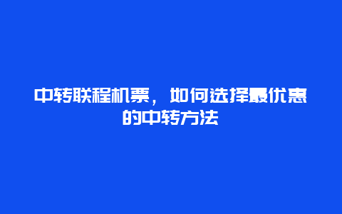 中转联程机票，如何选择最优惠的中转方法