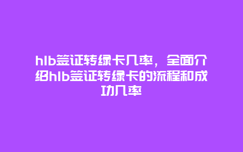 h1b签证转绿卡几率，全面介绍h1b签证转绿卡的流程和成功几率