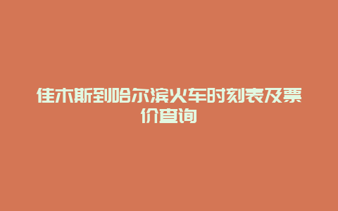 佳木斯到哈尔滨火车时刻表及票价查询