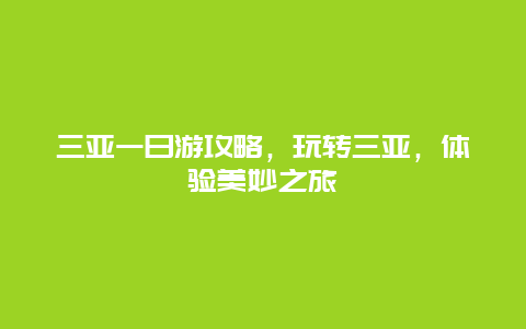 三亚一日游攻略，玩转三亚，体验美妙之旅