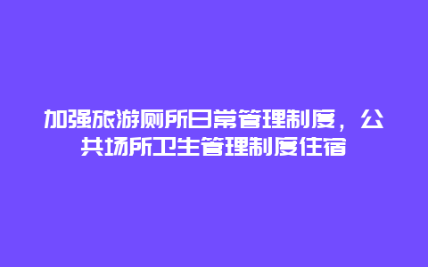 加强旅游厕所日常管理制度，公共场所卫生管理制度住宿