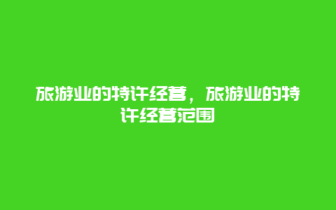 旅游业的特许经营，旅游业的特许经营范围