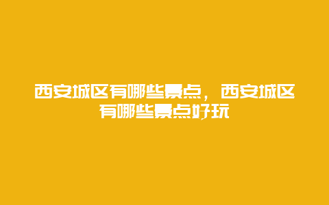 西安城区有哪些景点，西安城区有哪些景点好玩